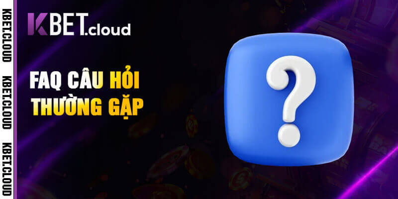 FAQ – Giải đáp thắc mắc về <b>kbet</b>